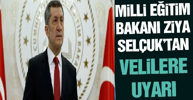 Milli Eğitim Bakanı Ziya Selçuk'tan Tüm Velilere Uyarı