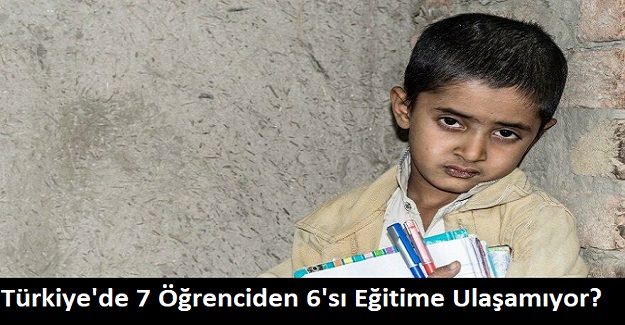 Türkiye'de 7 Öğrenciden 6'sı Eğitime Ulaşamıyor?