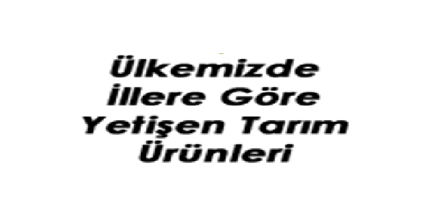 ÜLKEMİZDE YETİŞEN BİTKİLER VE BÖLGELERE GÖRE DAĞILIMI