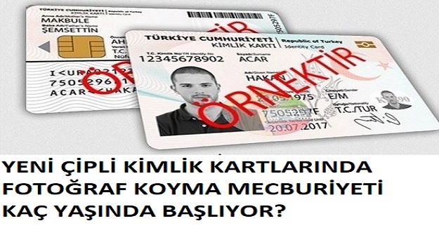 YENİ ÇİPLİ KİMLİK KARTLARINDA FOTOĞRAF KOYMA KAÇ YAŞINDA BAŞLIYOR?