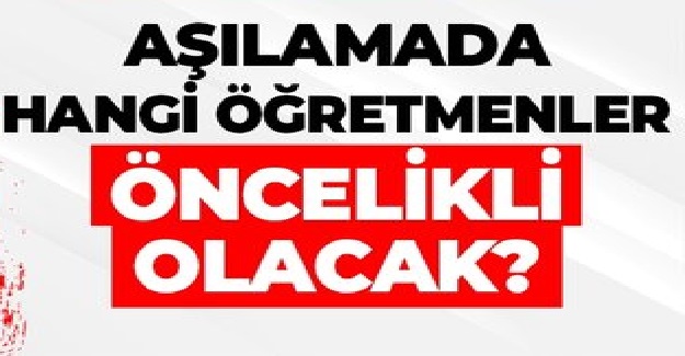 Aşılamada Hangi Öğretmenler Öncelikli Olacak?