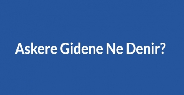 Askere gidene ve askerden gelene ne söylenir?