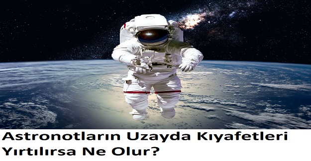 Astronotların Uzayda Kıyafetleri Yırtılırsa Ne Olur?