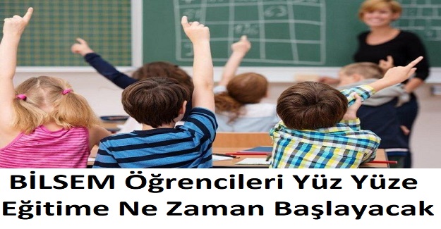 Bilim ve Sanat Merkezleri BİLSEM Öğrencileri Yüz Yüze Eğitime Ne Zaman Başlayacak?