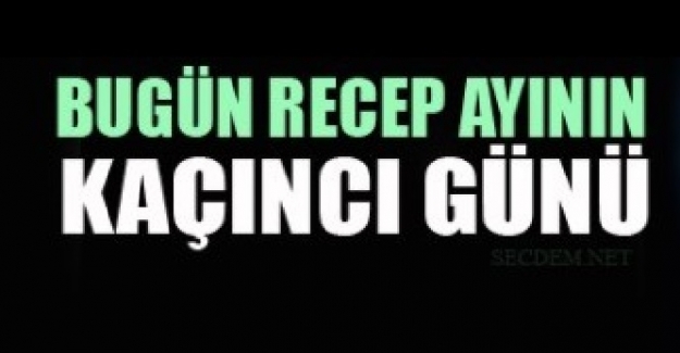 Bugün recep ayının kaçıncı günü?