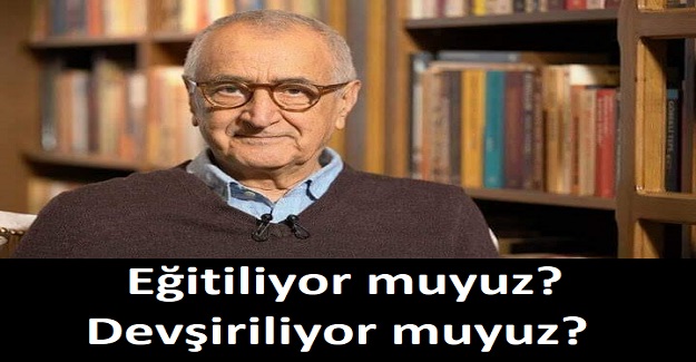 Eğitiliyor muyuz?  Devşiriliyor muyuz?  Doğan Cüceloğlu