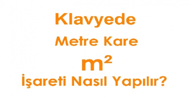 Klavyede Metre Kare (m²) İşareti Nasıl Yapılır?