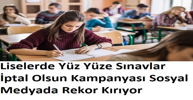 Liselerde Yüz Yüze Sınavlar İptal Olsun Kampanyası Sosyal Medyada Rekor Kırıyor