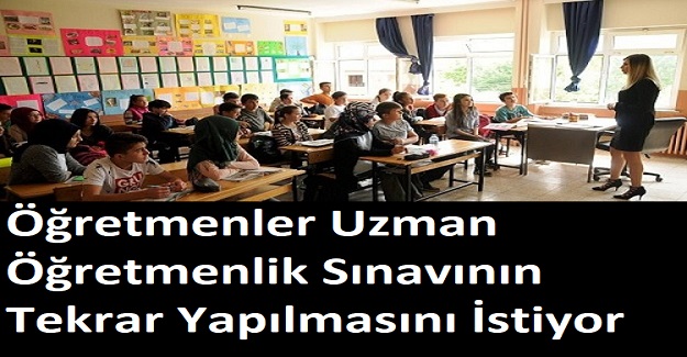 Öğretmenler Uzman Öğretmenlik Sınavının Tekrar Yapılmasını İstiyor