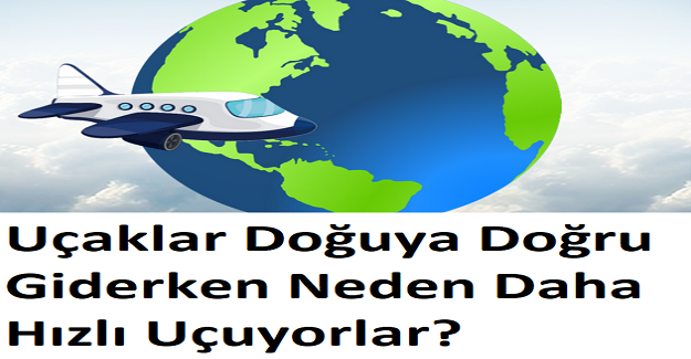 Uçaklar Doğuya Doğru Giderken Neden Daha Hızlı Uçuyorlar?