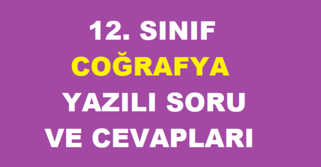 12. SINIF COĞRAFYA 2. DÖNEM 1. YAZILI SORU VE CEVAPLARI