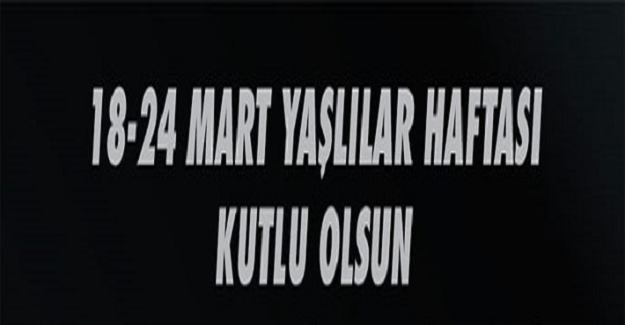 18-24 Mart Yaşlılara Saygı Haftası