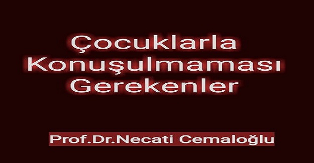 ÇOCUKLARLA KONUŞULMAMASI GEREKENLER