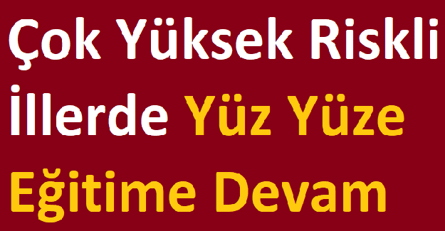 Çok Yüksek Riskli İllerde Yüz Yüze Eğitime Devam Kararı Alındı