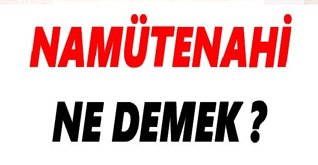 NAMÜTENAHİ NE DEMEK?