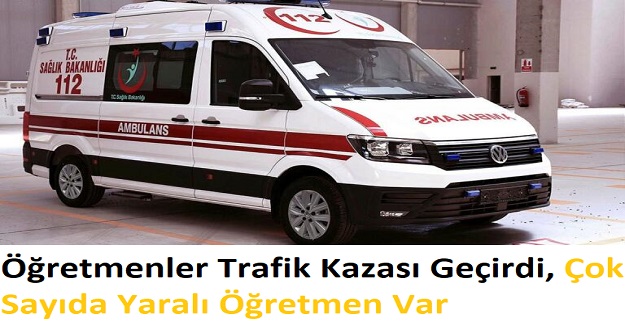 Öğretmenler Trafik Kazası Geçirdi, Çok Sayıda Yaralı Öğretmen Var