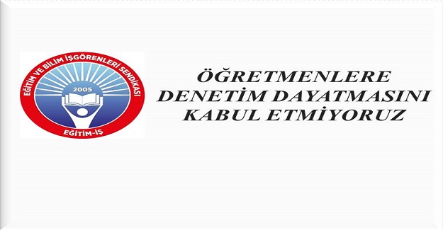 ÖĞRETMENLERE DENETİM DAYATMASI