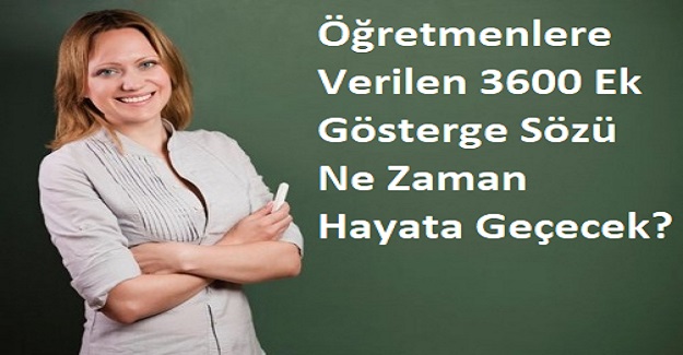 3 Yıl Önce Seçim Vaadi Olarak Dile Getirilen Öğretmenlere 3600 Ek Gösterge Sözü Ne Zaman Hayata Geçecek?