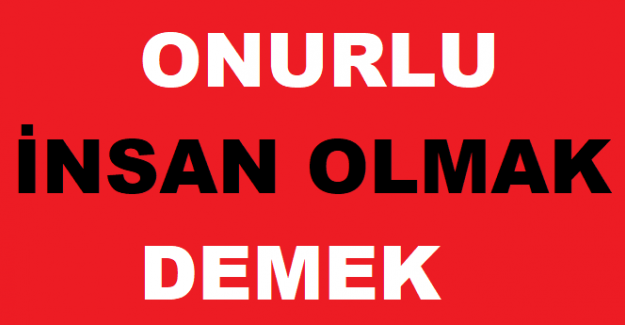 ONURLU İNSAN OLMAK DEMEK