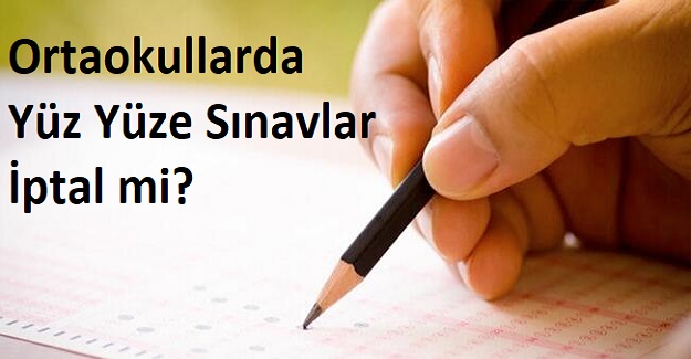 Ortaokullarda Yüz Yüze Sınavlar İptal Edildi mi?