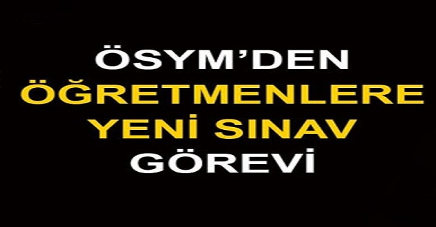 ÖSYM'den Öğretmenlere Yeni Sınav Görevi