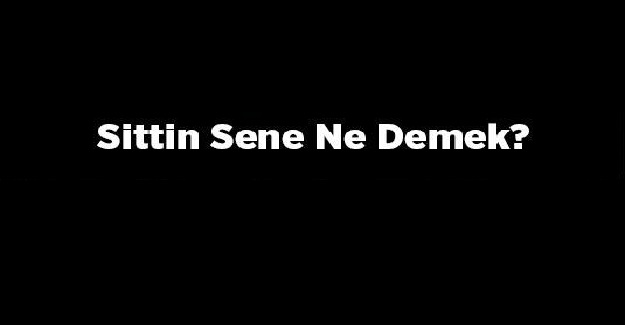 Sittin Sene Ne Demek? Sittin Sene Kaç Yıl Ediyor?