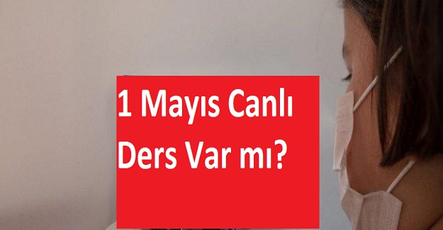 1 Mayıs'ta Canlı Ders Var mı? 1 Mayıs Hangi Gün?