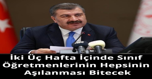 Bakan Koca Açıkladı: İki Üç Hafta İçinde Sınıf Öğretmenlerinin Hepsinin Aşılanması Bitecek