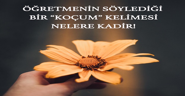 Bir Öğretmenin Söylediği Koçum Kelimesi Nelere Kadir!