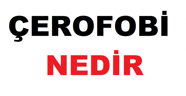 Çerofobi nedir?