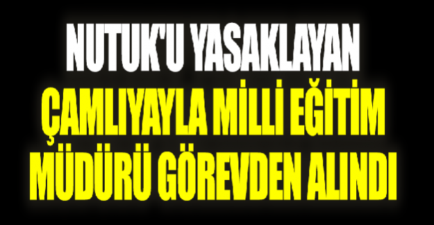 NUTUK'u Yasaklayan İlçe Milli Eğitim Müdürü Görevden Alındı