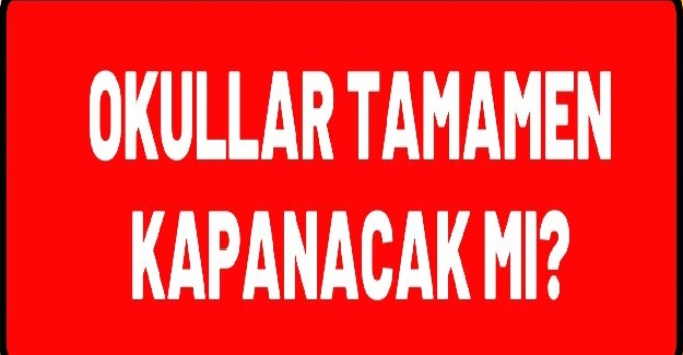 Okullar Tamamen Kapanacak mı?