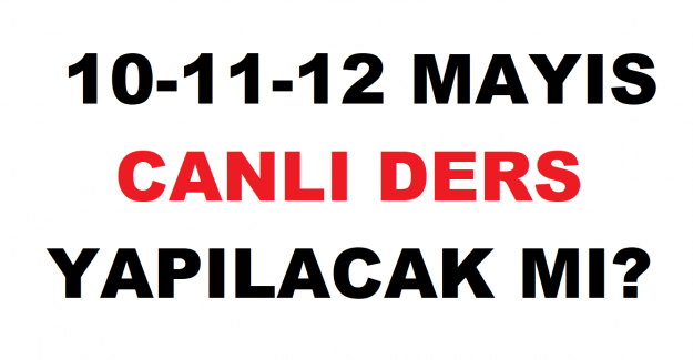 10-11-12 MAYIS CANLI DERS YAPILACAK MI?