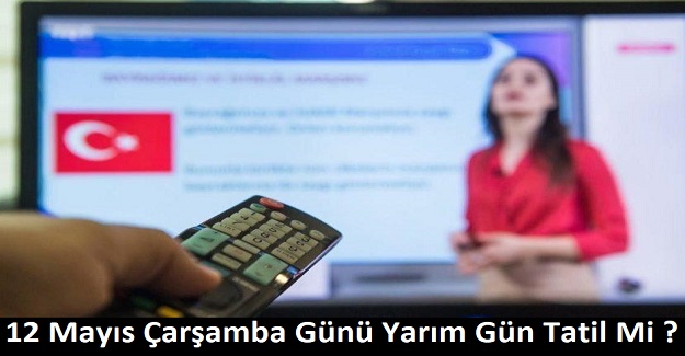 12 Mayıs Çarşamba Günü Yarım Gün Tatil Mi ?