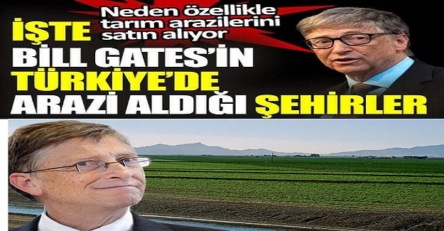 Bill Gates Türkiye'den Neden Arazi Satın Alıyor ?