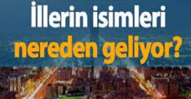 İllerin isimleri nereden geliyor?