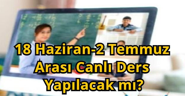 18 Haziran - 2 Temmuz Arası Canlı Ders Yapılacak mı?