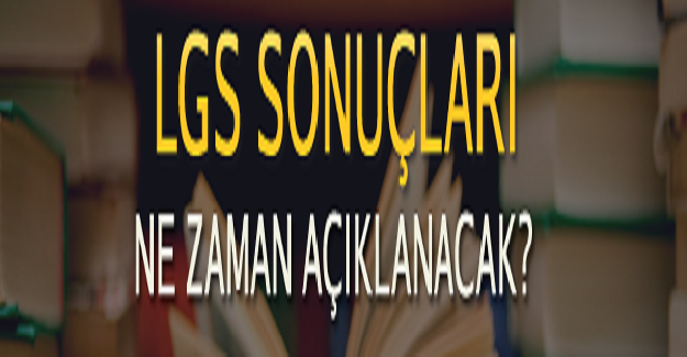 2021 Yılı LGS Sonuçları Ne Zaman Açıklanacak?