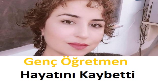 Genç Öğretmen Hayatını Kaybetti