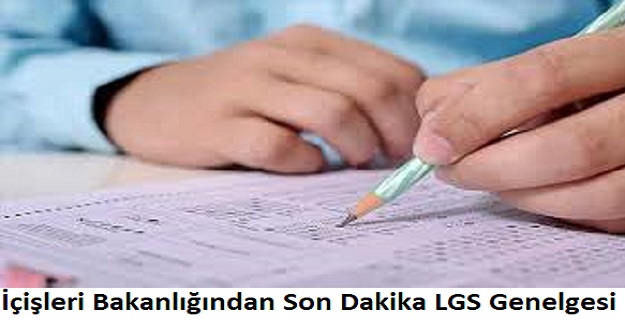 İçişleri Bakanlığından Son Dakika LGS Genelgesi