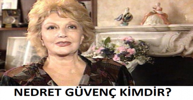 NEDRET GÜVENÇ KİMDİR? NEDRET GÜVENÇ NEDEN ÖLDÜ?