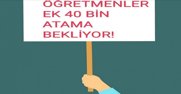 ÖĞRETMENLER EK 40 BİN ATAMA BEKLİYOR