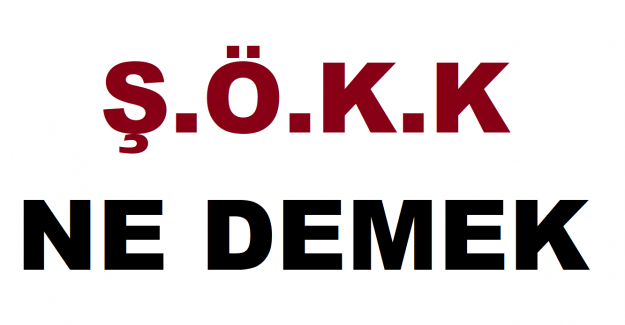 Ş.Ö.K.K NE DEMEK?