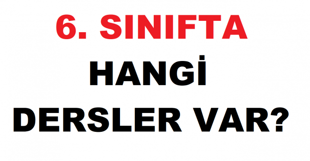 6. Sınıfta Hangi Dersler Var? 6. Sınıfta Kaç Saat Ders Var?