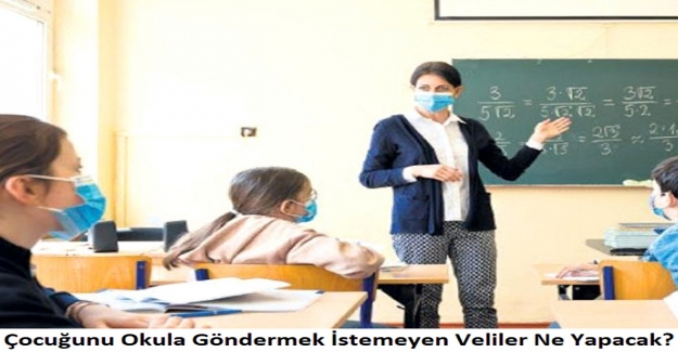 Çocuğunu Okula Göndermek İstemeyen Veliler Ne Yapacak?