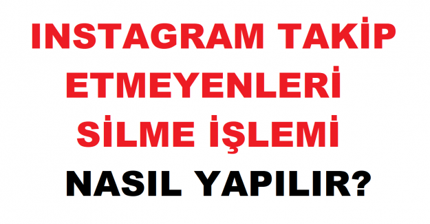 Instagram Takip Etmeyenleri Silme İşlemi Nasıl Yapılır?