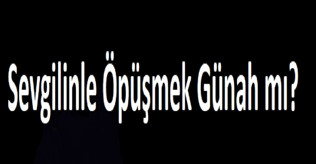 Sevgilinle Öpüşmek Günah mı?