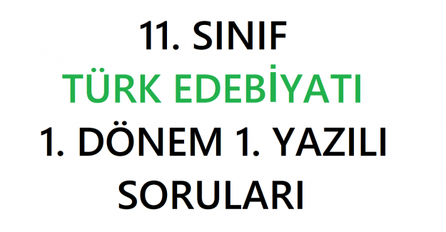 11. Sınıf Türk Edebiyatı 1. Dönem 1. Yazılı Soruları