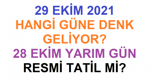 28 Ekim 2021 Perşembe resmi tatil mi? 29 Ekim Cumhuriyet Bayramı hangi güne denk geliyor, 28 Ekim yarım gün tatil mi?