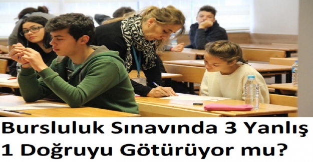 Bursluluk Sınavında 3 Yanlış 1 Doğruyu Götürüyor mu?